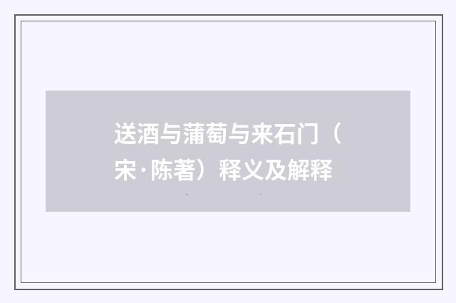 送酒与蒲萄与来石门（宋·陈著）释义及解释