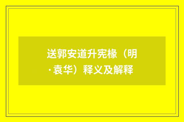 送郭安道升宪椽（明·袁华）释义及解释