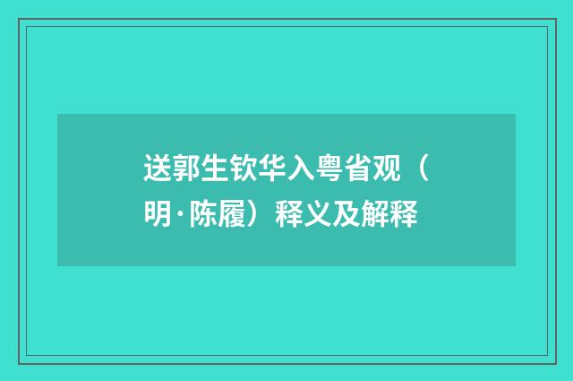 送郭生钦华入粤省观（明·陈履）释义及解释