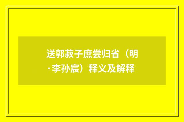 送郭菽子庶尝归省（明·李孙宸）释义及解释