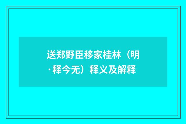 送郑野臣移家桂林（明·释今无）释义及解释