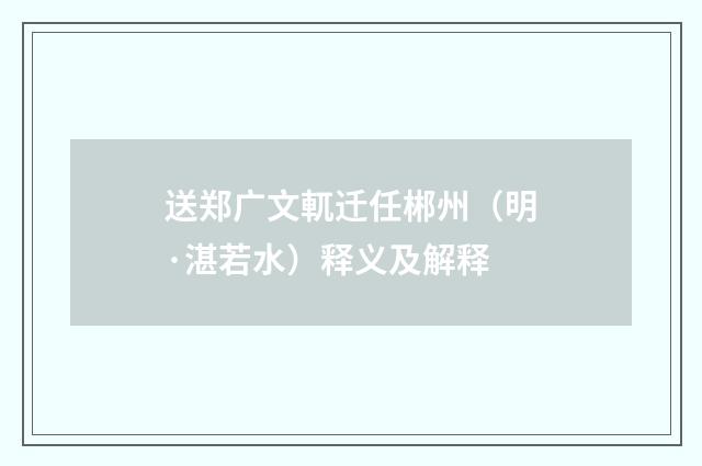送郑广文軏迁任郴州（明·湛若水）释义及解释
