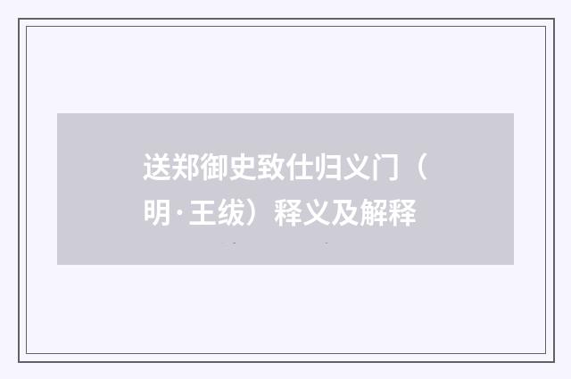 送郑御史致仕归义门（明·王绂）释义及解释