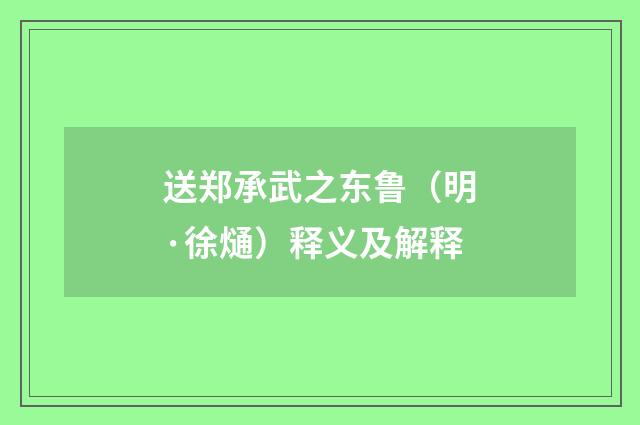 送郑承武之东鲁（明·徐熥）释义及解释