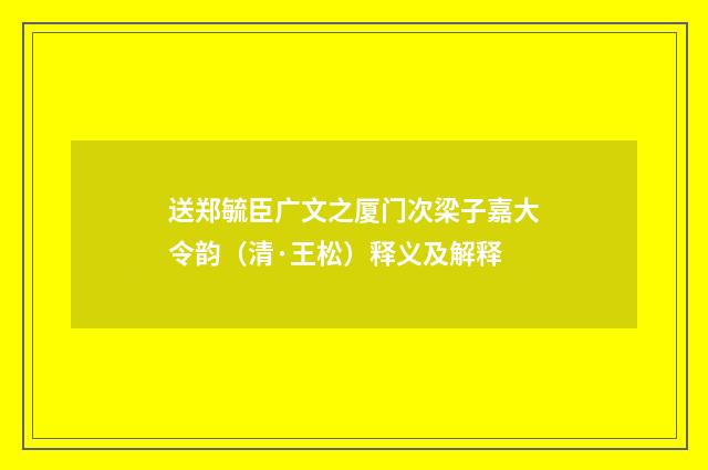 送郑毓臣广文之厦门次梁子嘉大令韵（清·王松）释义及解释