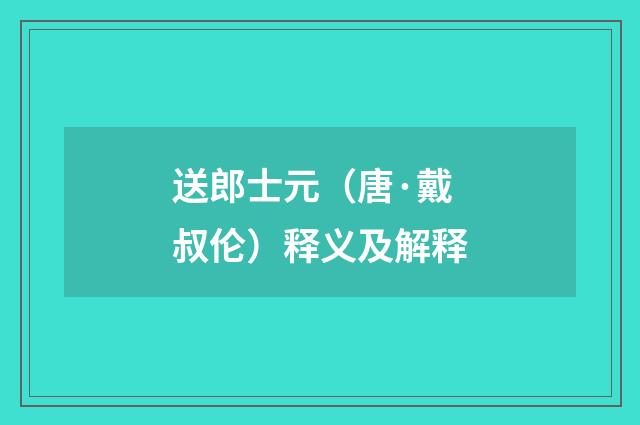 送郎士元（唐·戴叔伦）释义及解释