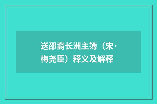 送邵裔长洲主簿（宋·梅尧臣）释义及解释
