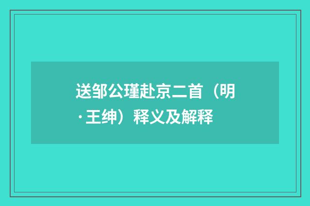 送邹公瑾赴京二首（明·王绅）释义及解释