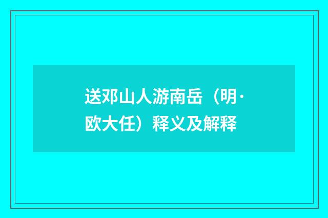 送邓山人游南岳（明·欧大任）释义及解释