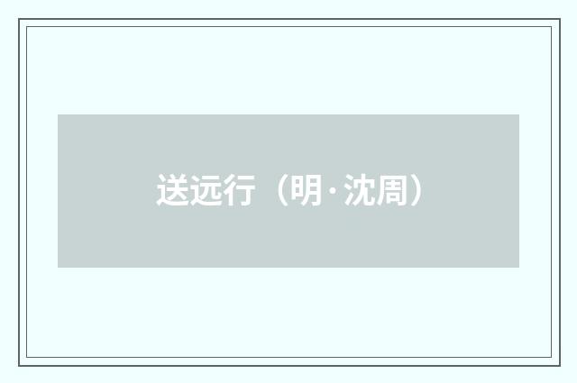送远行（明·沈周）释义及解释