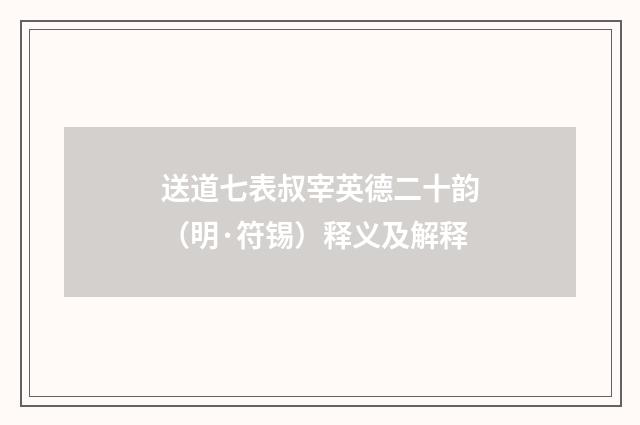 送道七表叔宰英德二十韵（明·符锡）释义及解释