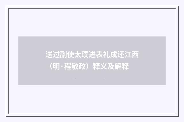 送过副使太璞进表礼成还江西（明·程敏政）释义及解释