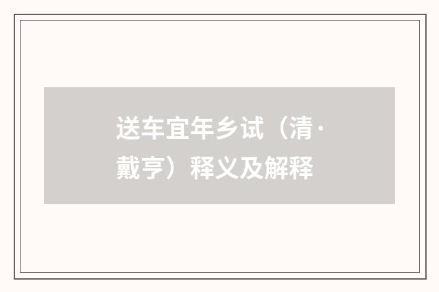 送车宜年乡试（清·戴亨）释义及解释