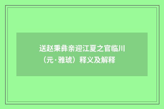 送赵秉彝亲迎江夏之官临川（元·雅琥）释义及解释