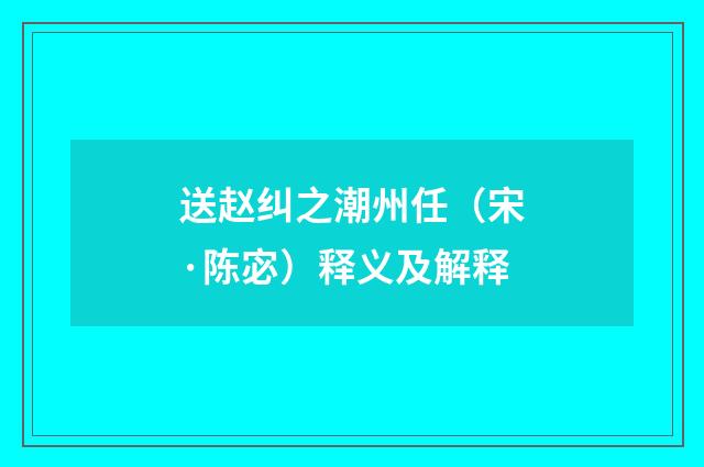 送赵纠之潮州任（宋·陈宓）释义及解释