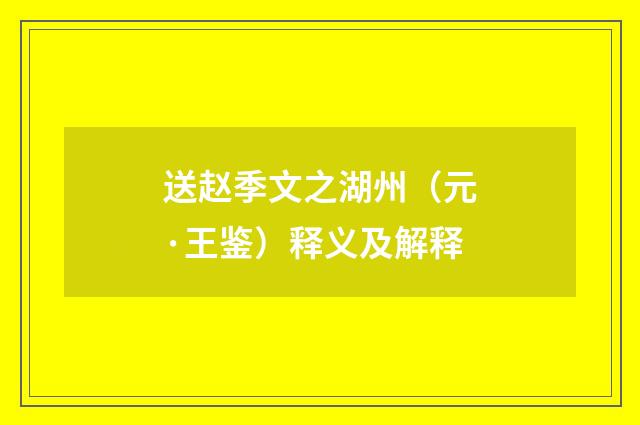 送赵季文之湖州（元·王鉴）释义及解释