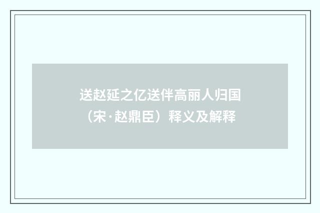 送赵延之亿送伴高丽人归国（宋·赵鼎臣）释义及解释