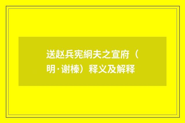 送赵兵宪絅夫之宣府（明·谢榛）释义及解释