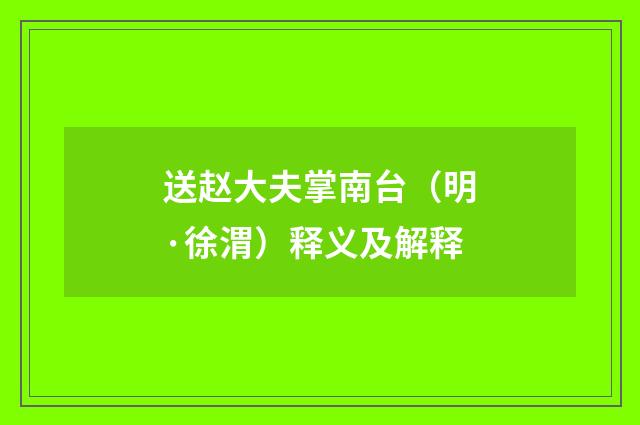 送赵大夫掌南台（明·徐渭）释义及解释