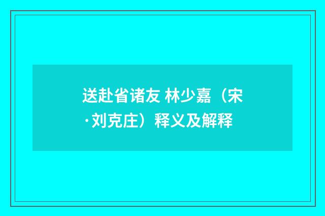 送赴省诸友 林少嘉（宋·刘克庄）释义及解释