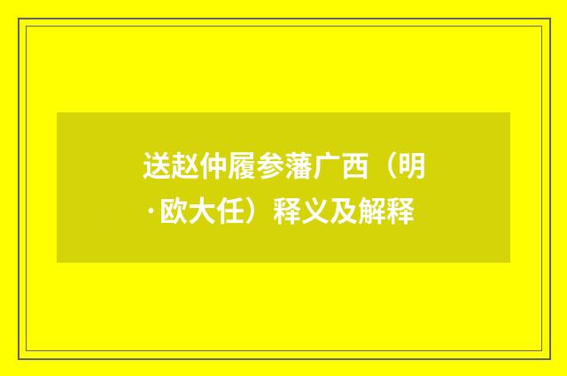 送赵仲履参藩广西（明·欧大任）释义及解释