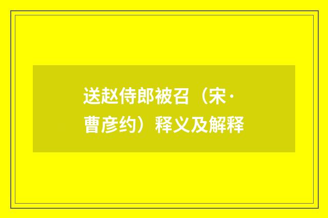 送赵侍郎被召（宋·曹彦约）释义及解释
