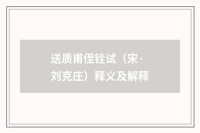 送质甫侄铨试（宋·刘克庄）释义及解释