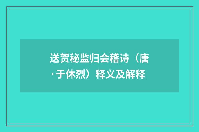 送贺秘监归会稽诗（唐·于休烈）释义及解释