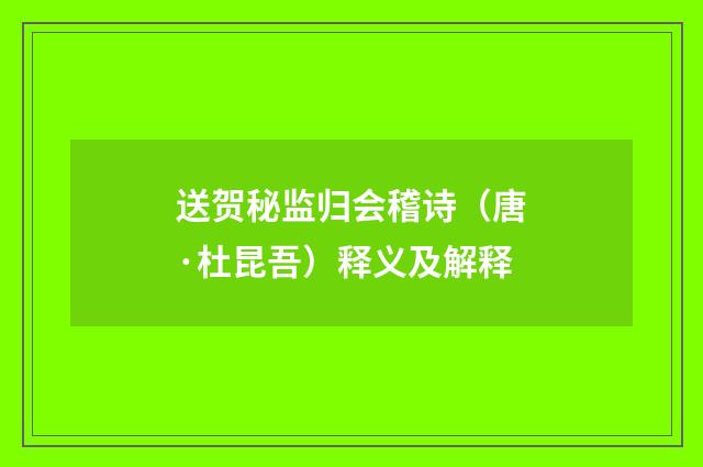 送贺秘监归会稽诗（唐·杜昆吾）释义及解释