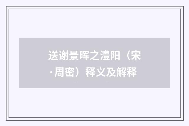 送谢景晖之澧阳（宋·周密）释义及解释