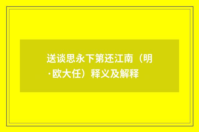 送谈思永下第还江南（明·欧大任）释义及解释