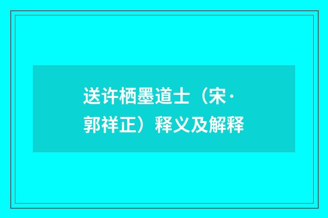 送许栖墨道士（宋·郭祥正）释义及解释