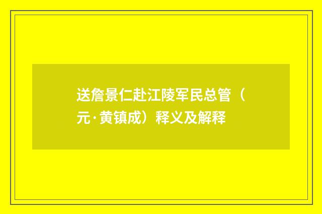 送詹景仁赴江陵军民总管（元·黄镇成）释义及解释