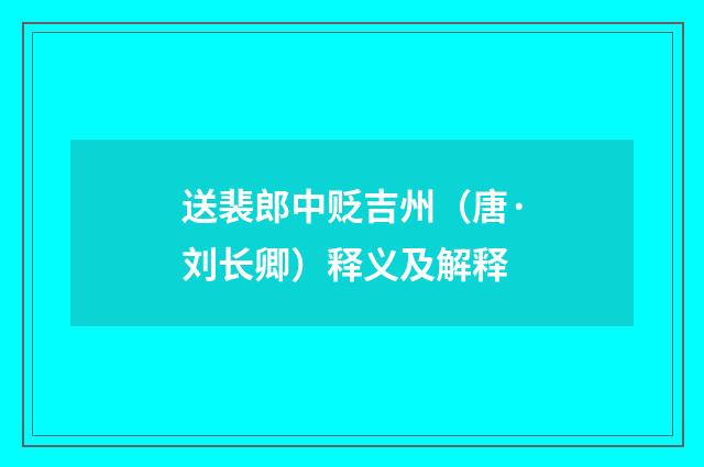 送裴郎中贬吉州（唐·刘长卿）释义及解释