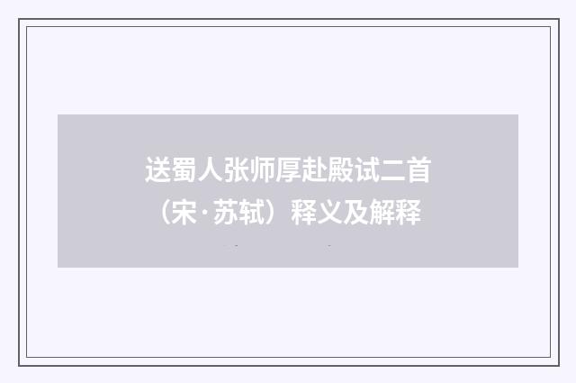 送蜀人张师厚赴殿试二首（宋·苏轼）释义及解释