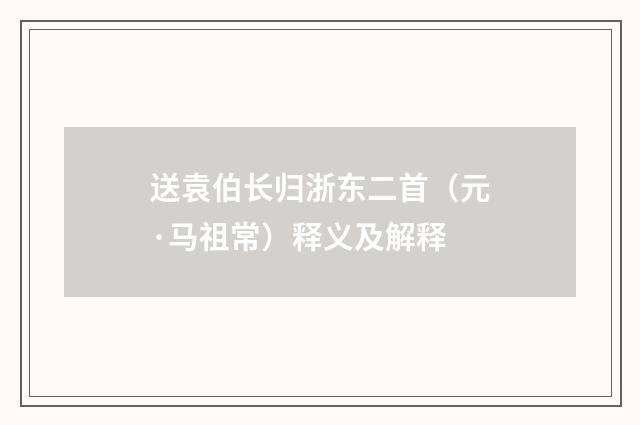 送袁伯长归浙东二首（元·马祖常）释义及解释