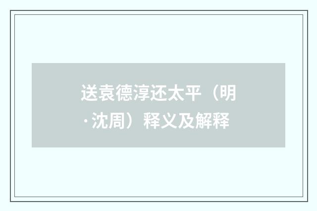 送袁德淳还太平（明·沈周）释义及解释
