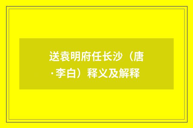 送袁明府任长沙（唐·李白）释义及解释