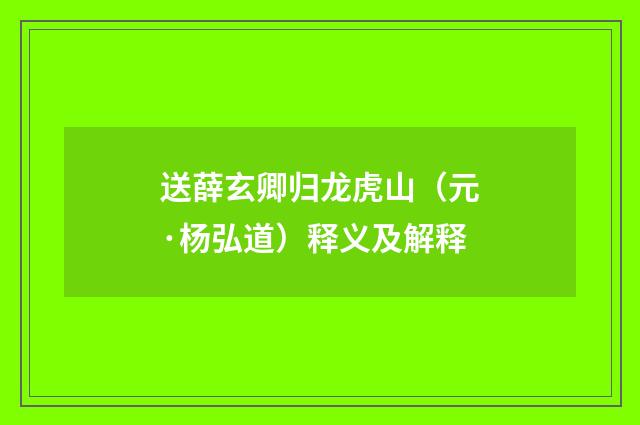 送薛玄卿归龙虎山（元·杨弘道）释义及解释