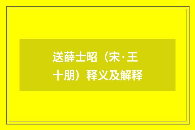 送薛士昭（宋·王十朋）释义及解释