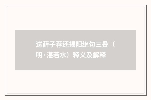 送薛子荐还揭阳绝句三叠（明·湛若水）释义及解释