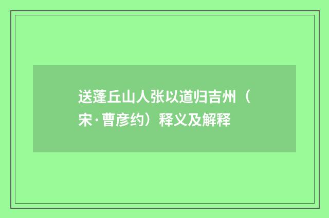 送蓬丘山人张以道归吉州（宋·曹彦约）释义及解释