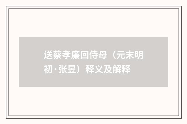 送蔡孝廉回侍母（元末明初·张昱）释义及解释