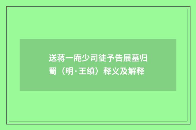送蒋一庵少司徒予告展墓归蜀（明·王缜）释义及解释