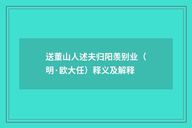 送董山人述夫归阳羡别业（明·欧大任）释义及解释