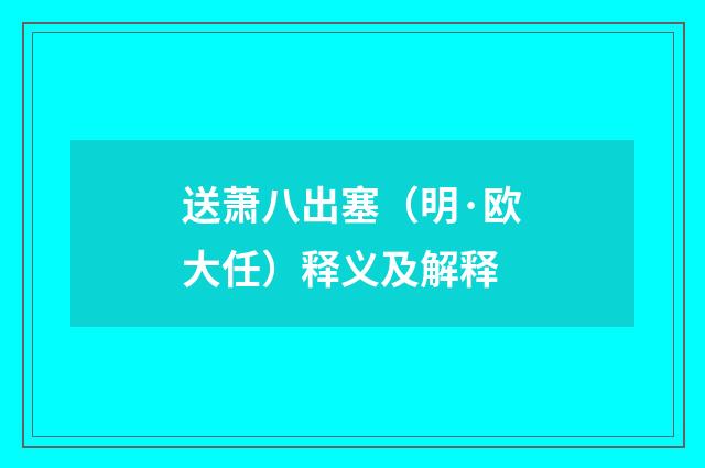 送萧八出塞（明·欧大任）释义及解释