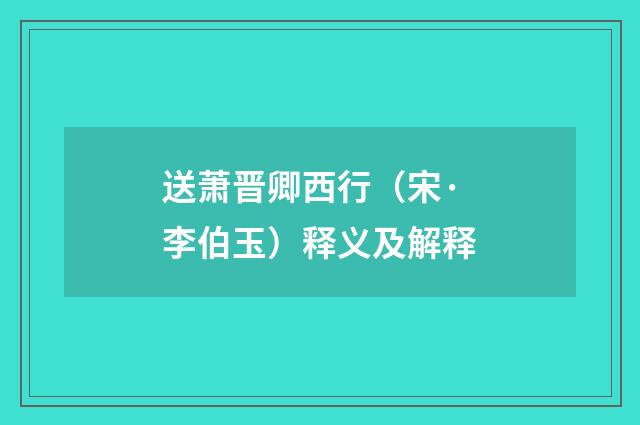 送萧晋卿西行（宋·李伯玉）释义及解释