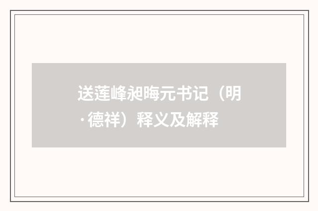 送莲峰昶晦元书记（明·德祥）释义及解释