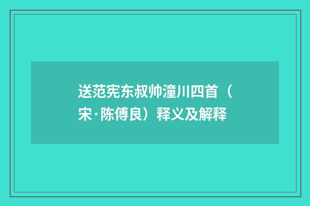 送范宪东叔帅潼川四首（宋·陈傅良）释义及解释