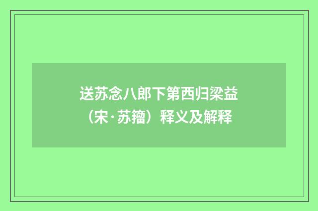 送苏念八郎下第西归梁益（宋·苏籀）释义及解释
